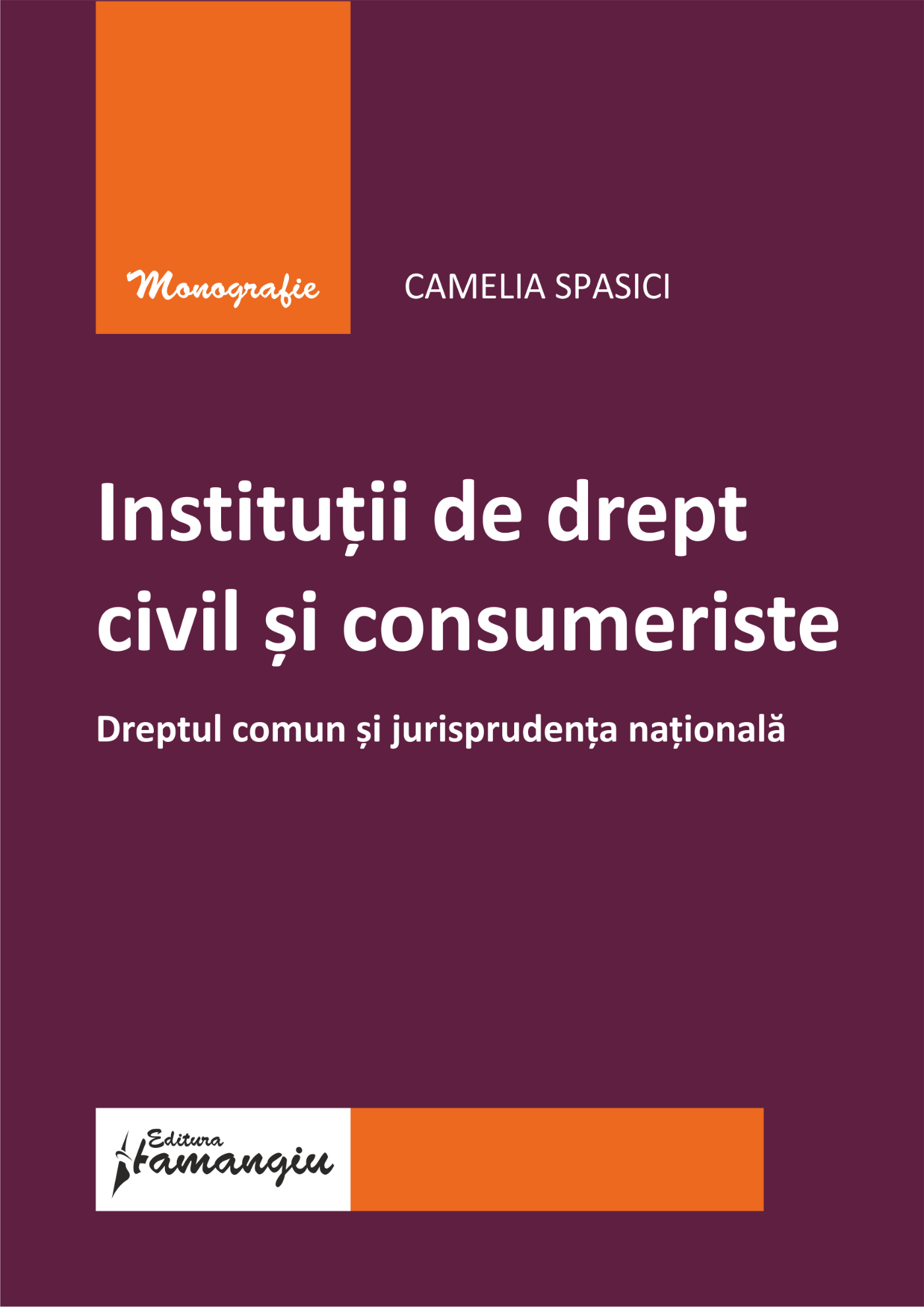 Institutii de drept civil si consumeriste : dreptul comun si jurisprudenta nationala- Camelia Spasici