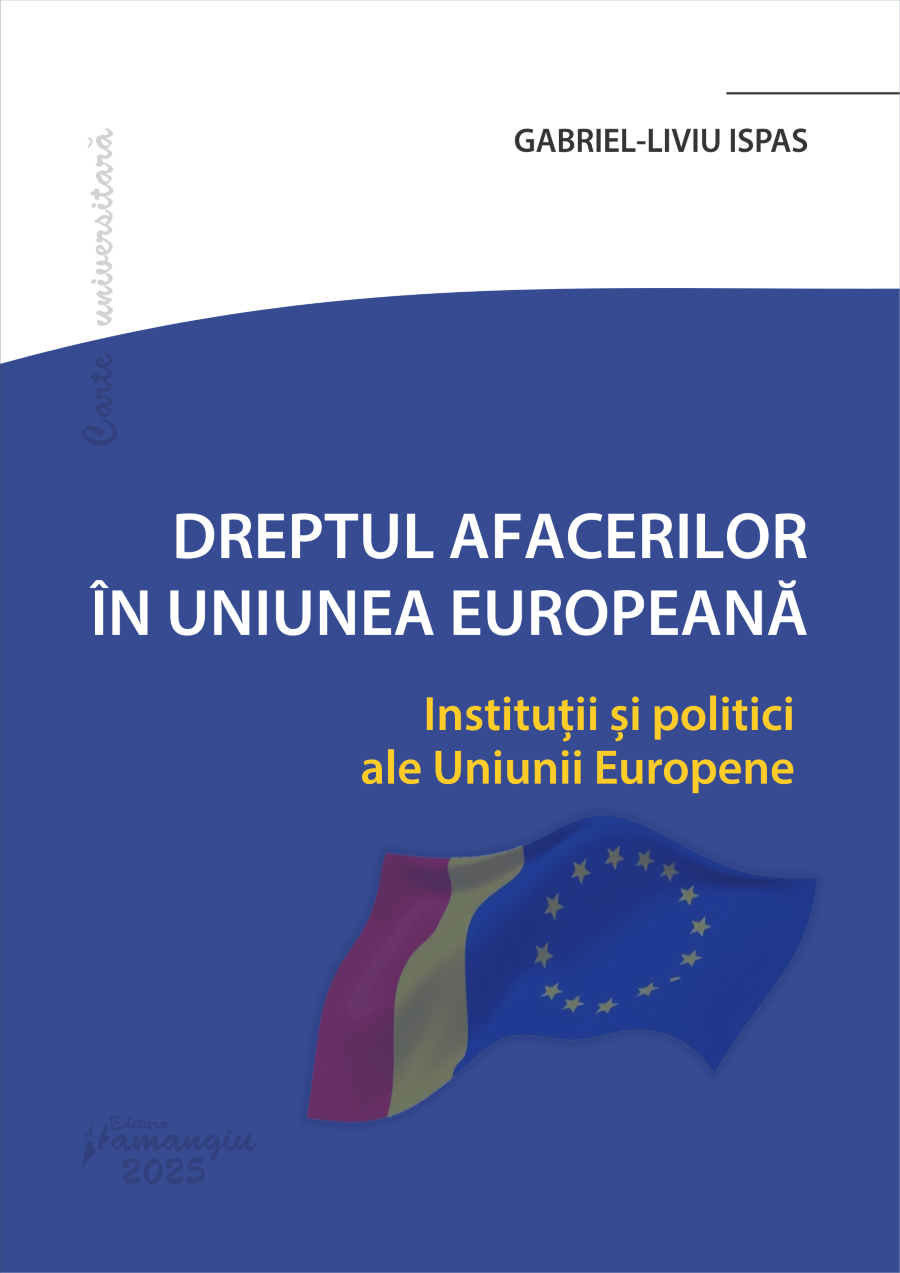 Dreptul Afacerilor in Uniunea Europeana. Institutii si politici ale Uniunii Europene- Gabriel-Liviu Ispas