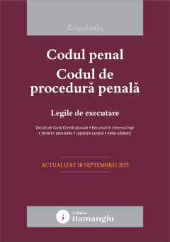 Codul penal. Codul de procedura penala. Legile de executare. Actualizat la 10 septembrie 2025- ***