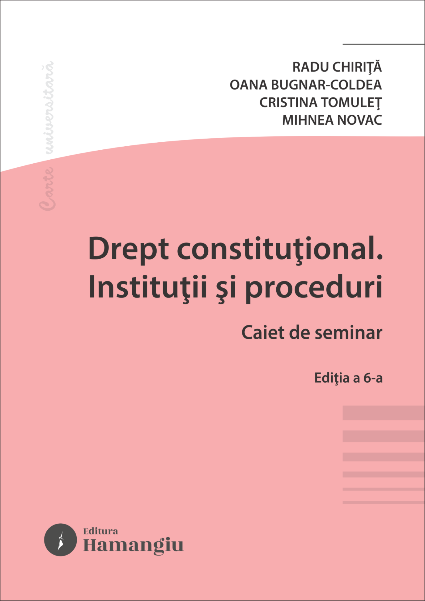 Drept constitutional. Institutii si proceduri. Caiet de seminar. Editia a 6-a- Radu Chirita, Oana Laura Bugnar-Coldea, Cristina Tomulet, Mihnea Novac