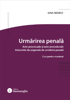 Urmarirea penala. Acte procesuale si acte procedurale intocmite de organele de urmarire penala- Gina Negrut