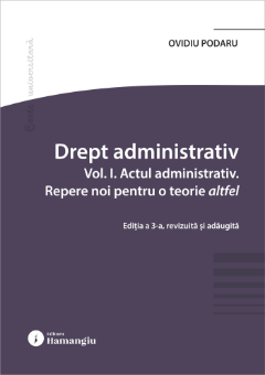 Drept administrativ. Vol. I. Actul administrativ. Repere noi pentru o teorie altfel. Editia a 3-a