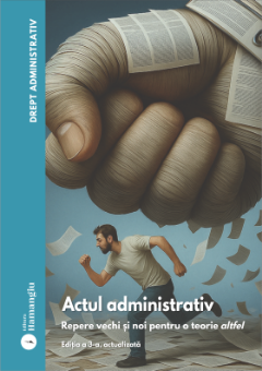 Drept administrativ. Vol. I. Actul administrativ. Repere vechi si noi pentru o teorie altfel. Editia a 3-a
