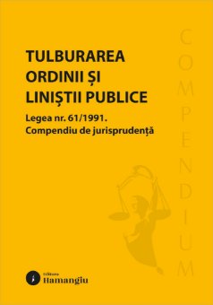 Tulburarea ordinii si linistii publice. Legea 61/1991. Compendiu de jurisprudenta