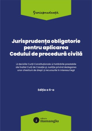 Jurisprudenta obligatorie pentru aplicarea Codului de procedura civila. Actualizata 10 martie 2026