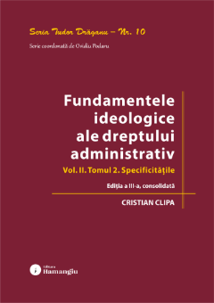 Fundamentele ideologice ale dreptului administrativ. Volumul II, Tomul 2. Specificatiile. Editia a 3-a, consolidata
