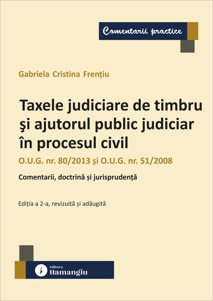Taxele judiciare de timbru si ajutorul public judiciar in procesul civil. Editia a 2-a  revizuita si adaugita