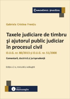 Taxele judiciare de timbru si ajutorul public judiciar in procesul civil. Editia a 2-a  revizuita si adaugita