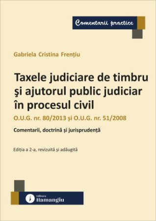 Taxele judiciare de timbru si ajutorul public judiciar in procesul civil. Editia a 2-a  revizuita si adaugita