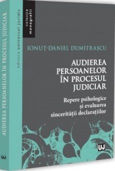 Audierea persoanelor în procesul judiciar Repere psihologice și evaluarea sincerității declarațiilor
