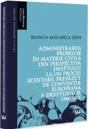 Administrarea probelor in materie civila din perspectiva dreptului la un proces echitabil prevazut de CEDO