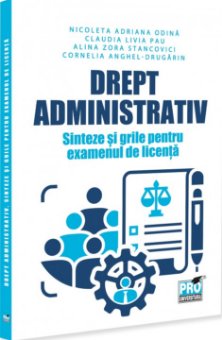 Drept administrativ. Sinteze si grile pentru examenul de licenta - Odina