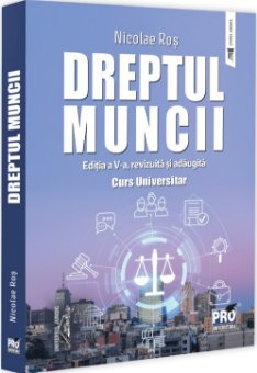 Dreptul muncii. Curs universitar. Editia a 5-a, revizuita si adaugita - Nicolae Ros