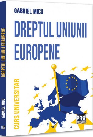 Dreptul Uniunii Europene. Curs universitar - Micu