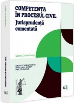Competenta in procesul civil. Jurisprudenta comentata