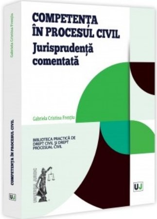 Competenta in procesul civil. Jurisprudenta comentata