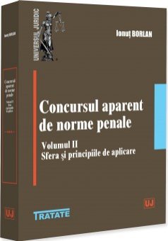 Concursul aparent de norme penale. Vol. II. Sfera si principiile de aplicare