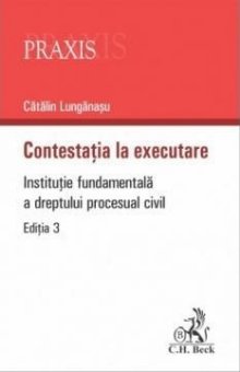 Contestatia la executare. Institutie fundamentala a dreptului procesual civil. Editia a 3-a