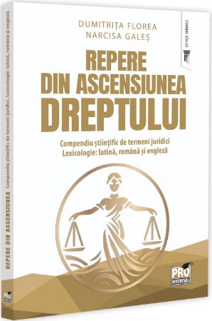 Repere din ascensiunea dreptului. Compendiu stiintific de termeni juridici. Lexicologie - Florea