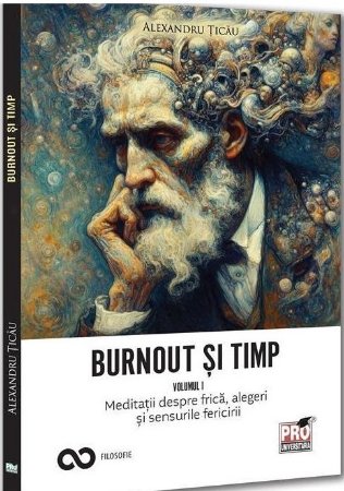 Burnout si timp. Meditatii despre frica, alegeri si sensurile fericirii. Vol. I - Ticau