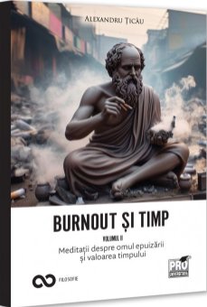 Burnout si timp. Meditatii despre omul epuizarii si valoarea timpului. Vol. II -Ticau