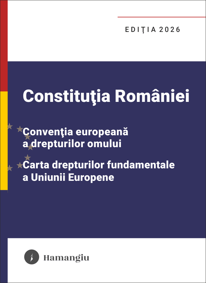 Constitutia Romaniei, Conventia europeana a drepturilor omului, Carta drepturilor fundamentale a Uniunii Europene. Editia 2026