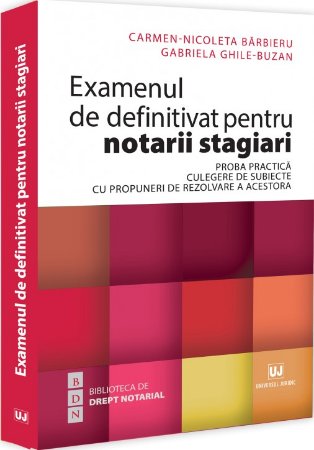 Examenul de definitivat pentru notarii stagiari. Proba practica. Culegere de subiecte cu propuneri de rezolvare a acestora