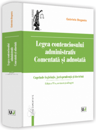 Legea contenciosului administrativ comentată și adnotată. Ediția a 6-a, revazută și adăugită