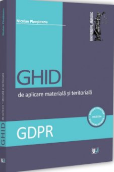 GDPR. Ghid de aplicare materiala si teritoriala - Ploesteanu