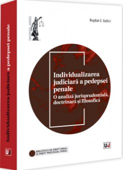 Individualizarea judiciara a pedepsei penale. O analiza jurisprudentiala, doctrinara si filosofica - Gubici