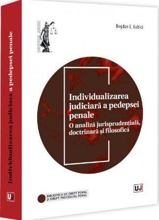 Individualizarea judiciara a pedepsei penale. O analiza jurisprudentiala, doctrinara si filosofica - Gubici