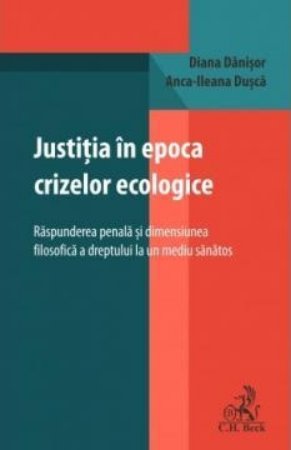 Justiția in epoca crizelor ecologice. Raspunderea penala și dimensiunea filosofica a dreptului la un mediu sanatos