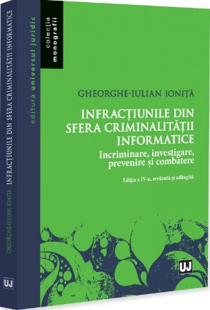 Infractiunile din sfera criminalitatii informatice. Incriminare, investigare, prevenire si combatere. Editia a 4-a - Ionita