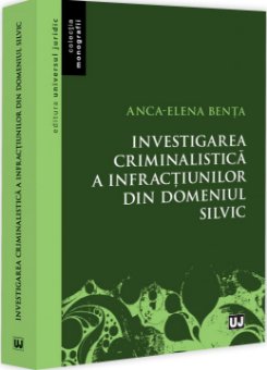 Investigarea criminalistica a infractiunilor din domeniul silvic - Benta