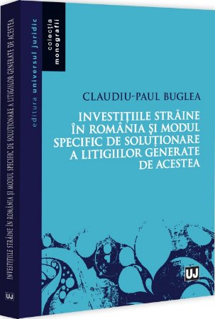 Investitiile straine in Romania si modul specific de rezolvare a litigiilor generate de acestea - Buglea