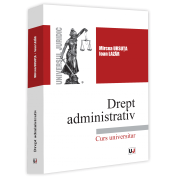 Drept administrativ. Curs universitar - Ursuta, Lazar