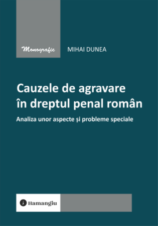 Cauzele de agravare in dreptul penal roman. Analiza unor aspecte si probleme speciale