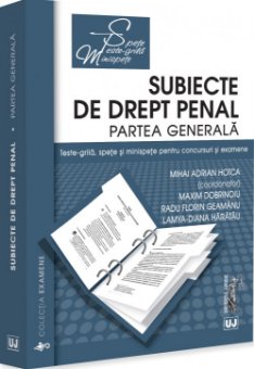 Subiecte de drept penal. Partea generala. Teste grila, spete si minispete pentru concursuri si examene-Hotca