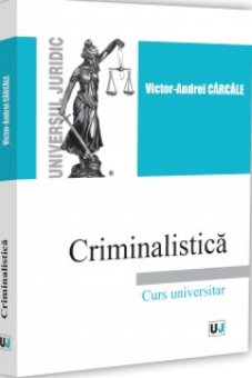 Criminalistica. Curs universitar